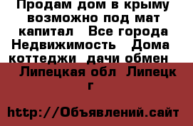 Продам дом в крыму возможно под мат.капитал - Все города Недвижимость » Дома, коттеджи, дачи обмен   . Липецкая обл.,Липецк г.